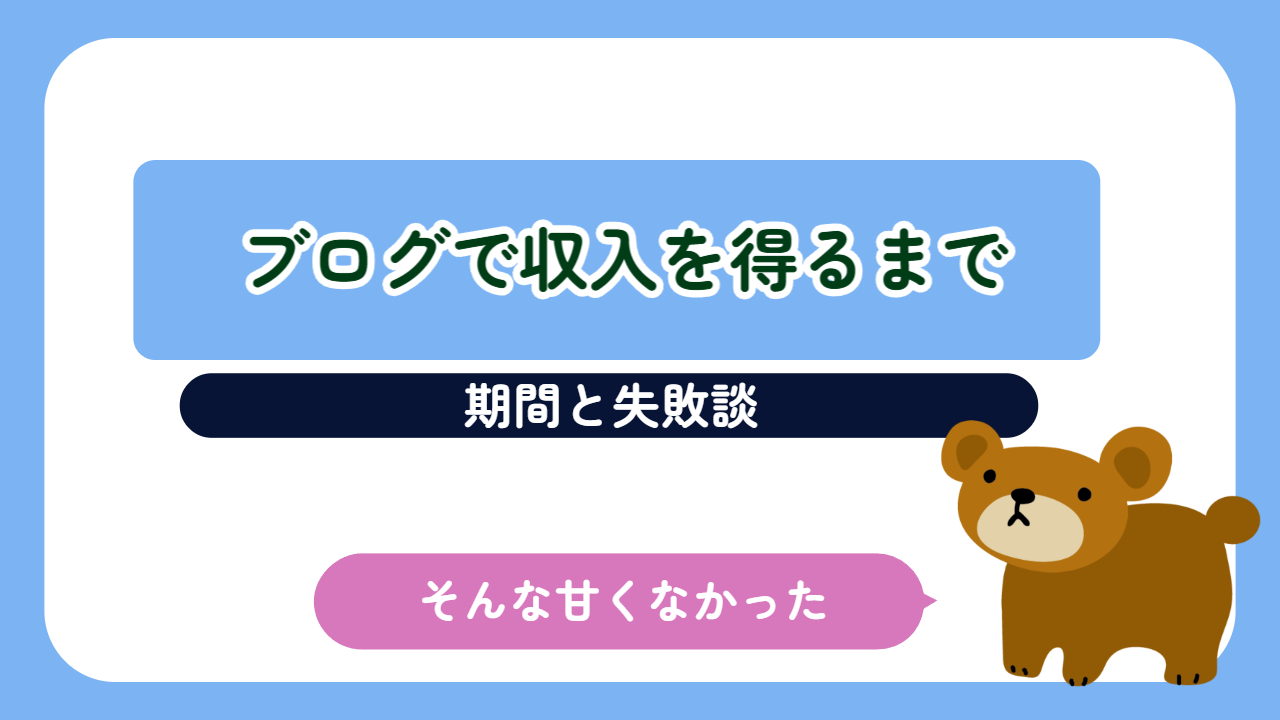 ブログで収入を得るまでにかかった期間と失敗談